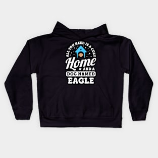 All You Need Is A Cozy Home And A Dog d Eagle Dogs Kids Hoodie